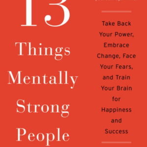 Amy Morin: 13 Things Mentally Strong People Don't Do: Take Back Your Power, Embrace Change, Face Your Fears, and Train Your Brain for Happiness and Success (Paperback)