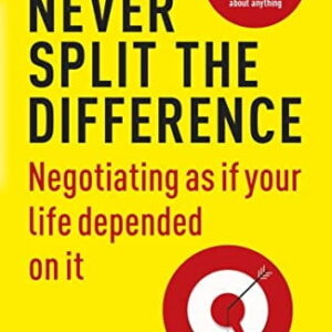 Never Split the Difference : Negotiating As If Your Life Depended on It