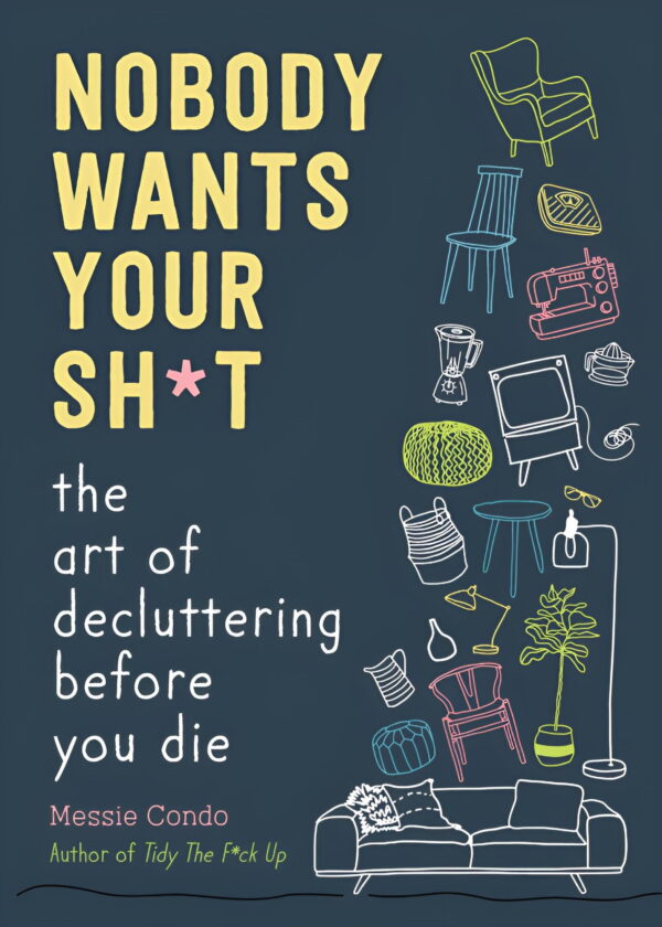 Nobody Wants Your Sh*t : The Art of Decluttering Before You Die (Hardcover)