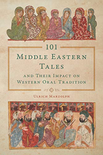 101 Middle Eastern Tales and Their Impact on Western Oral Tradition (Series in Fairy-Tale Studies)