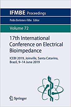 17th International Conference on Electrical Bioimpedance: ICEBI 2019, Joinville, Santa Catarina, Brazil, 9-14 June 2019 (IFMBE Proceedings Book 72)