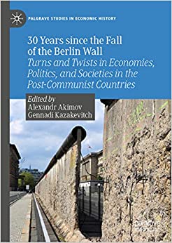 30 Years since the Fall of the Berlin Wall: Turns and Twists in Economies, Politics, and Societies in the Post-Communist Countries (Palgrave Studies in Economic History)