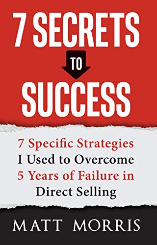 7 Secrets to Success: 7 Specific Strategies I Used to Overcome 5 Years of Failure in Direct Selling