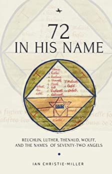 72 in His Name: Reuchlin, Luther, Thenaud, Wolff and the Names of Seventy-Two Angels