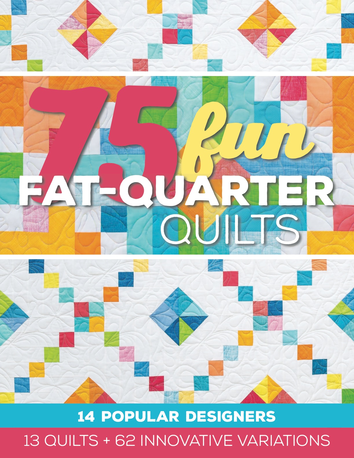 75 Fun Fat-Quarter Quilts: 13 Quilts + 62 Innovative Variations