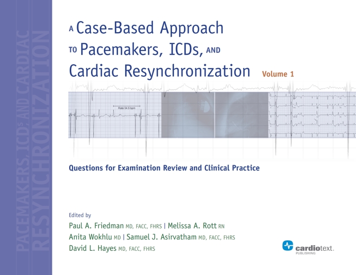 A Case-Based Approach to Pacemakers, ICDs, and Cardiac Resynchronization: Questions for Examination Review and Clinical Practice [Volume 1]