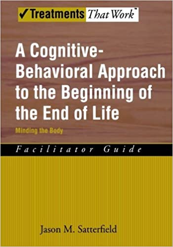 A Cognitive-Behavioral Approach to the Beginning of the End of Life, Minding the Body: Facilitator Guide (Treatments That Work)