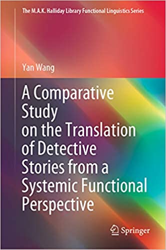 A Comparative Study on the Translation of Detective Stories from a Systemic Functional Perspective (The M.A.K. Halliday Library Functional Linguistics Series)