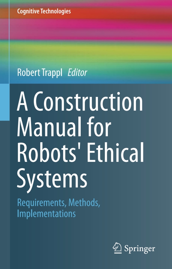 A Construction Manual for Robots' Ethical Systems: Requirements Methods Implementations