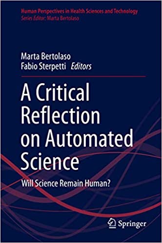 A Critical Reflection on Automated Science: Will Science Remain Human? (Human Perspectives in Health Sciences and Technology Book 1)