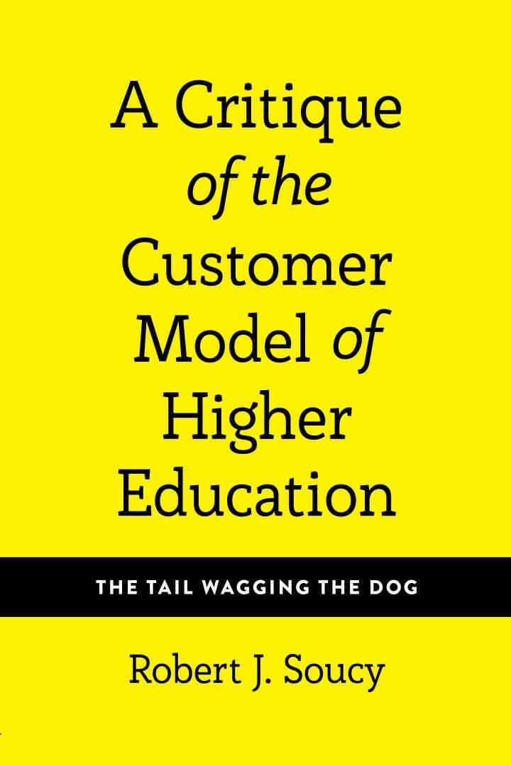 A Critique of the Customer Model of Higher Education: The Tail Wagging the Dog, 1st Edition