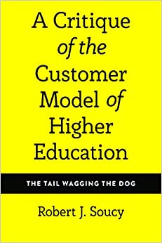 A Critique of the Customer Model of Higher Education: The Tail Wagging the Dog (Equity in Higher Education Theory, Policy, and Praxis Book 4)