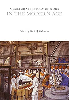A Cultural History of Work in the Modern Age (The Cultural Histories Series)