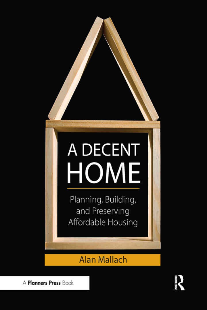 A Decent Home: Planning, Building, and Preserving Affordable Housing, 1st Edition