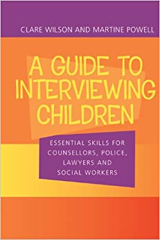 A Guide to Interviewing Children: Essential Skills for Counsellors, Police Lawyers and Social Workers