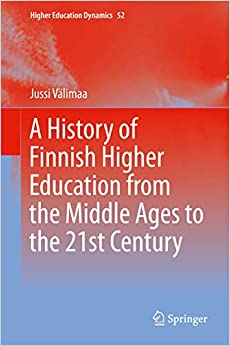 A History of Finnish Higher Education from the Middle Ages to the 21st Century (Higher Education Dynamics Book 52)
