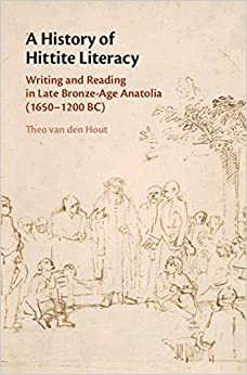 A History of Hittite Literacy: Writing and Reading in Late Bronze-Age Anatolia (1650�1200 BC)