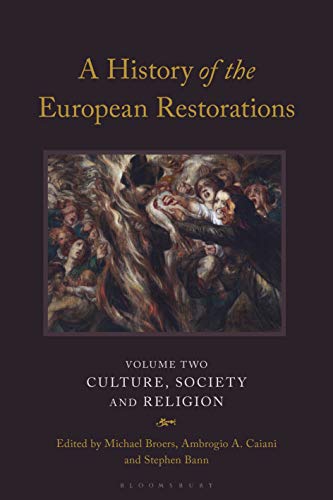 A History of the European Restorations: Culture, Society and Religion (International Library of Historical Studies)