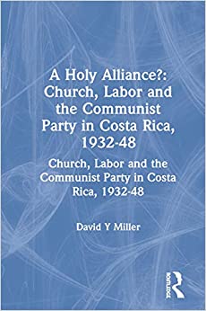 A Holy Alliance?: Church, Labor and the Communist Party in Costa Rica, 1932-48 (Perspectives on Latin America and the Caribbean)