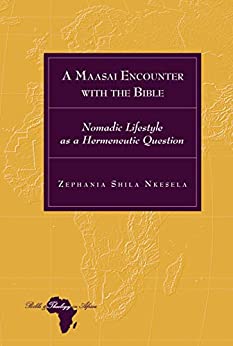 A Maasai Encounter with the Bible: Nomadic Lifestyle as a Hermeneutic Question (Bible and Theology in Africa Book 30)