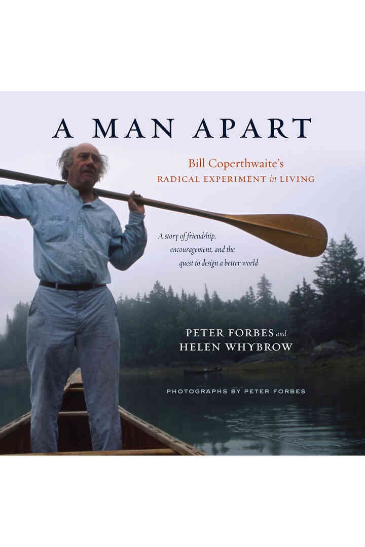 A Man Apart: Bill Coperthwaite’s Radical Experiment in Living