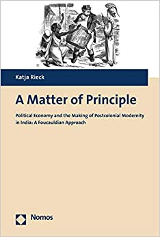 A Matter of Principle: Political Economy and the Making of Postcolonial Modernity in India: A Foucauldian Approach