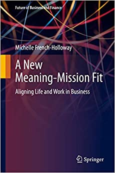 A New Meaning-Mission Fit: Aligning Life and Work in Business (Future of Business and Finance)