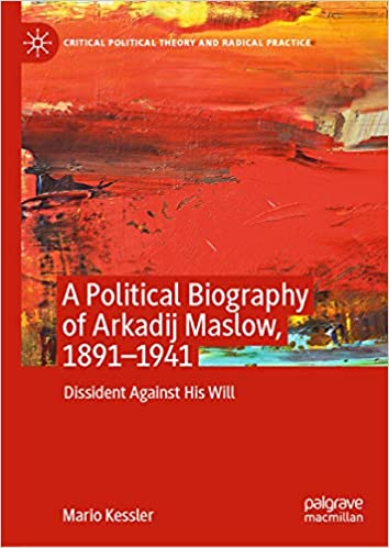 A Political Biography of Arkadij Maslow, 1891-1941: Dissident Against His Will (Critical Political Theory and Radical Practice)