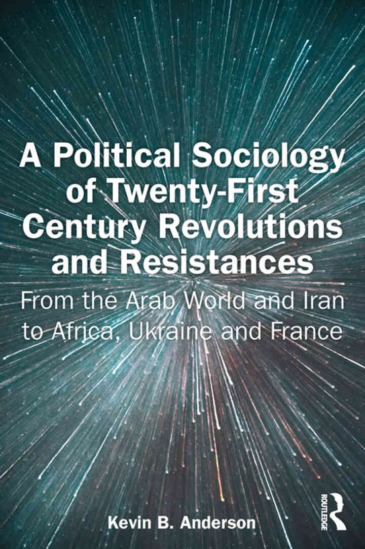 A Political Sociology of Twenty-First Century Revolutions and Resistances: From the Arab World and Iran to Africa, Ukraine and France, 1st Edition
