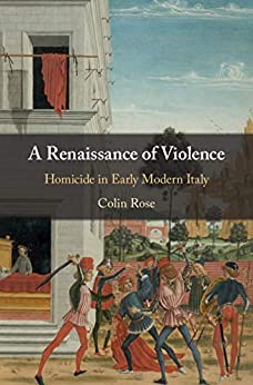 A Renaissance of Violence: Homicide in Early Modern Italy