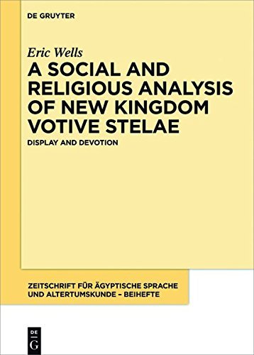 A Social and Religious Analysis of New Kingdom Votive Stelae: Display and Devotion (Zeitschrift f�r �gyptische Sprache und Altertumskunde � Beiheft)
