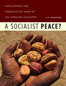 A Socialist Peace Explaining the Absence of War in an African Country by Mike McGovern