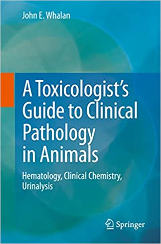 A Toxicologist?s Guide to Clinical Pathology in Animals: Hematology, Clinical Chemistry, Urinalysis (2015th Edition) ?