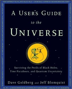 A User?s Guide to the Universe: Surviving the Perils of Black Holes, Time Paradoxes, and Quantum Uncertainty