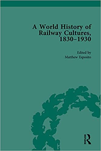 A World History of Railway Cultures, 1830-1930: Volume IV