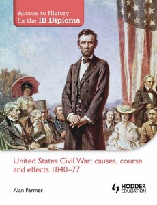 Access to History for the IB Diploma United States Civil War causes, course and effects 1840-77