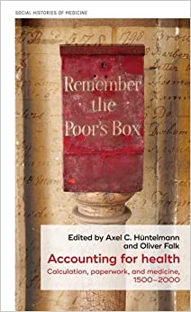 Accounting for health: Calculation, paperwork, and medicine, 1500�2000 (Social Histories of Medicine)