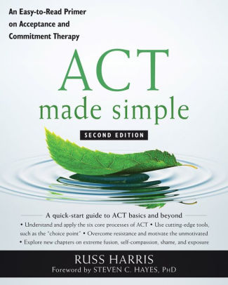 ACT Made Simple: An Easy-To-Read Primer on Acceptance and Commitment Therapy