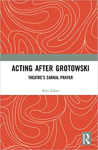 Acting after Grotowski: Theatre���s Carnal Prayer