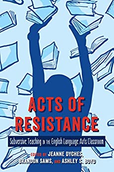 Acts of Resistance: Subversive Teaching in the English Language Arts Classroom