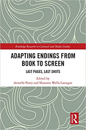 Adapting Endings from Book to Screen: Last Pages, Last Shots (Routledge Research in Cultural and Media Studies)