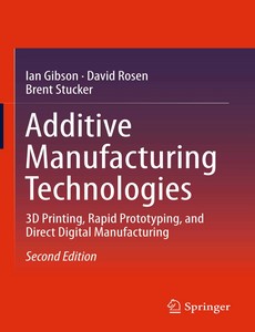 Additive Manufacturing Technologies 3D Printing, Rapid Prototyping, and Direct Digital Manufacturing 2nd by Ian Gibson
