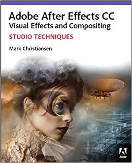 Adobe After Effects CC Visual Effects and Compositing Studio Techniques