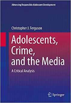 Adolescents, Crime, and the Media: A Critical Analysis (Advancing Responsible Adolescent Development)