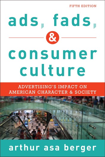 Ads Fads and Consumer Culture: Advertising's Impact on American Character and Society