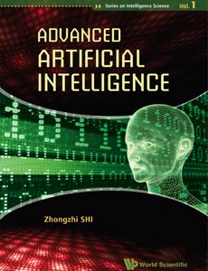 Advanced Artificial Intelligence (Series on Intelligence Science) by Zhongzhi Shi
