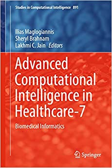 Advanced Computational Intelligence in Healthcare-7: Biomedical Informatics (Studies in Computational Intelligence Book 891)