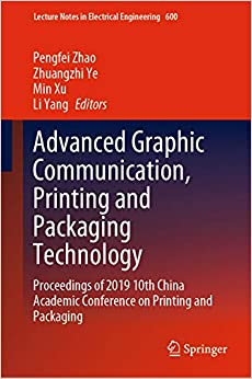 Advanced Graphic Communication, Printing and Packaging Technology: Proceedings of 2019 10th China Academic Conference on Printing and Packaging (Lecture Notes in Electrical Engineering Book 600)