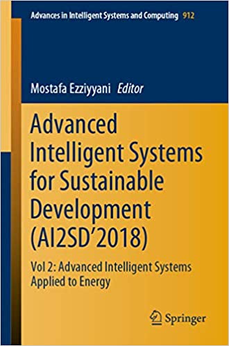 Advanced Intelligent Systems for Sustainable Development (AI2SD���2018): Vol 2: Advanced Intelligent Systems Applied to Energy (Advances in Intelligent Systems and Computing Book 912)