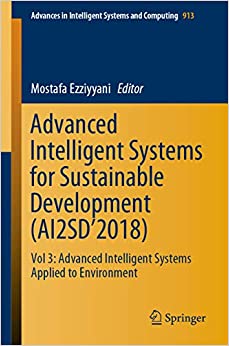 Advanced Intelligent Systems for Sustainable Development (AI2SD���2018): Vol 3: Advanced Intelligent Systems Applied to Environment (Advances in Intelligent Systems and Computing Book 913)